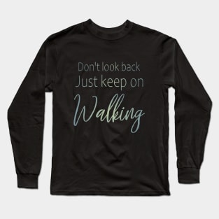 Don't look back, just keep on walking | Keep pushing on quote Long Sleeve T-Shirt